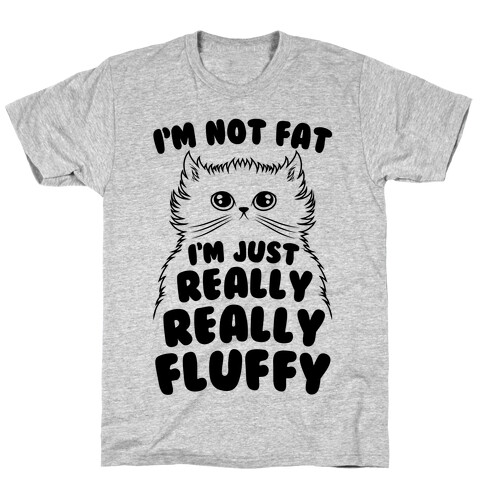 I'm Not Fat I'm Just Really Really Fluffy T-Shirt