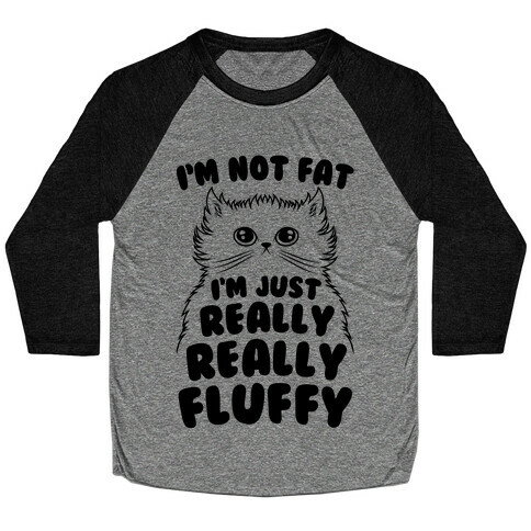 I'm Not Fat I'm Just Really Really Fluffy Baseball Tee