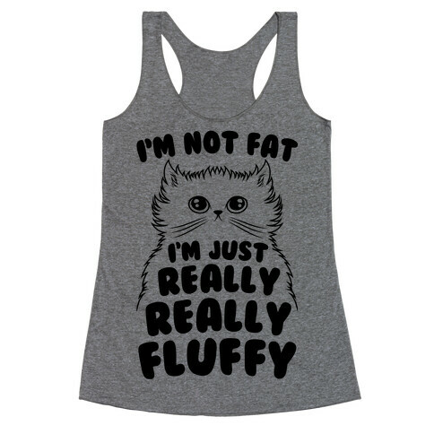 I'm Not Fat I'm Just Really Really Fluffy Racerback Tank Top