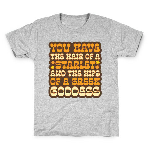 You Have the Hair of A Starlet and The Hips of A Greek Goddess Kids T-Shirt