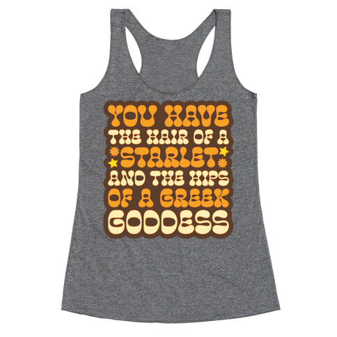 You Have the Hair of A Starlet and The Hips of A Greek Goddess Racerback Tank Top