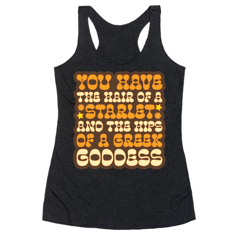 You Have the Hair of A Starlet and The Hips of A Greek Goddess Racerback Tank Top