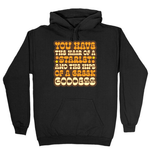 You Have the Hair of A Starlet and The Hips of A Greek Goddess Hooded Sweatshirt