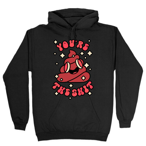 You're The Shit Hooded Sweatshirt