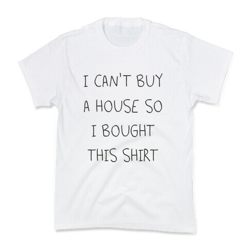 I Can't Buy A House So I Bought... Kids T-Shirt