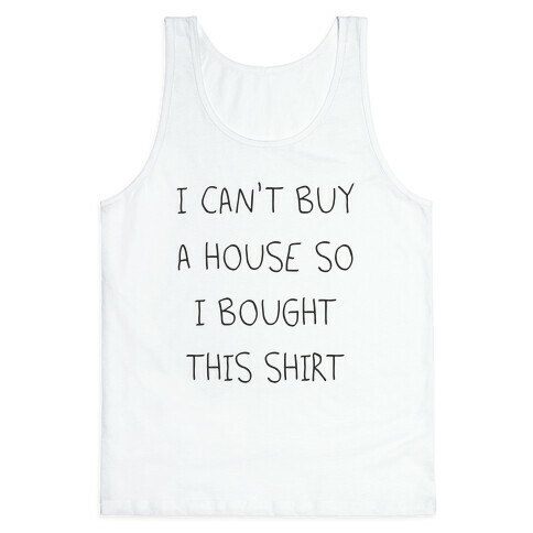 I Can't Buy A House So I Bought... Tank Top