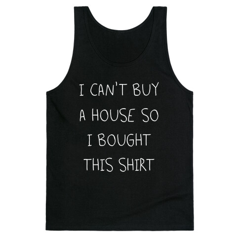 I Can't Buy A House So I Bought... Tank Top