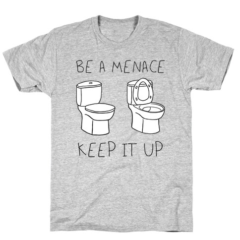 Be A Menace Keep It Up T-Shirt