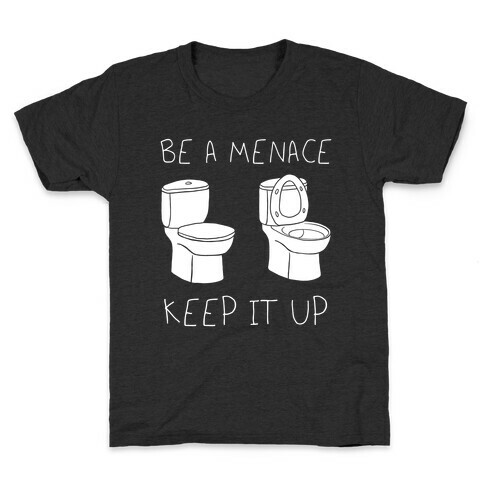 Be A Menace Keep It Up Kids T-Shirt