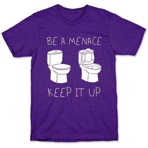 Be A Menace Keep It Up T-Shirt