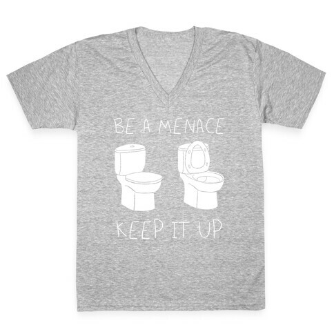 Be A Menace Keep It Up V-Neck Tee Shirt