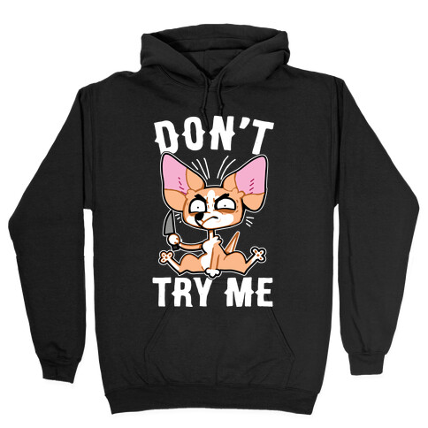 Don't Try Me Chihuahua  Hooded Sweatshirt