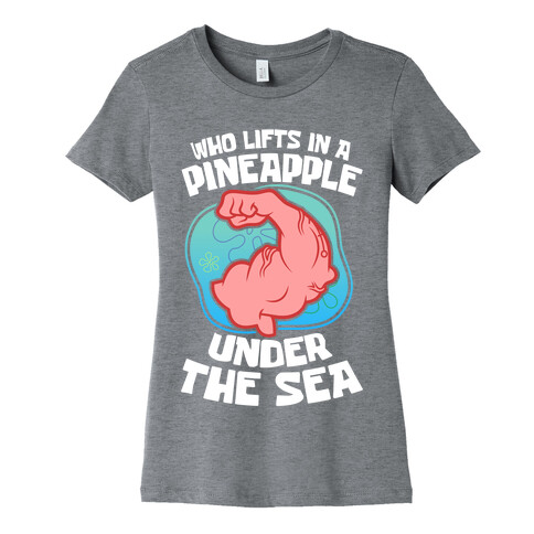 Who Lifts In A Pineapple Under The Sea Womens T-Shirt