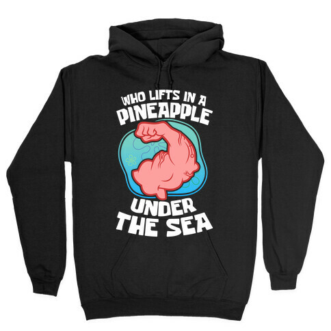 Who Lifts In A Pineapple Under The Sea Hooded Sweatshirt
