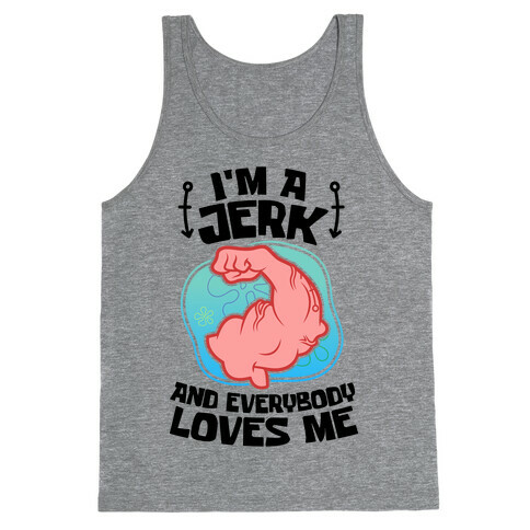 I'm A Jerk And Everyone Loves Me Tank Top