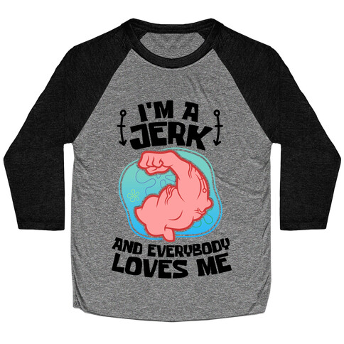 I'm A Jerk And Everyone Loves Me Baseball Tee