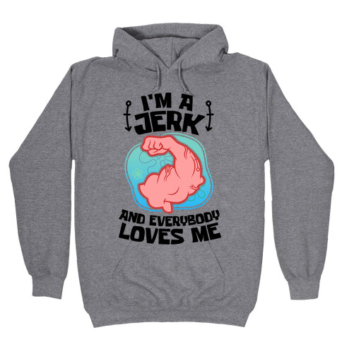 I'm A Jerk And Everyone Loves Me Hooded Sweatshirt