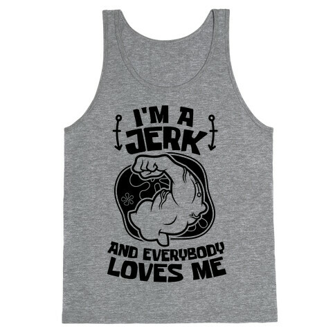 I'm A Jerk And Everyone Loves Me Tank Top