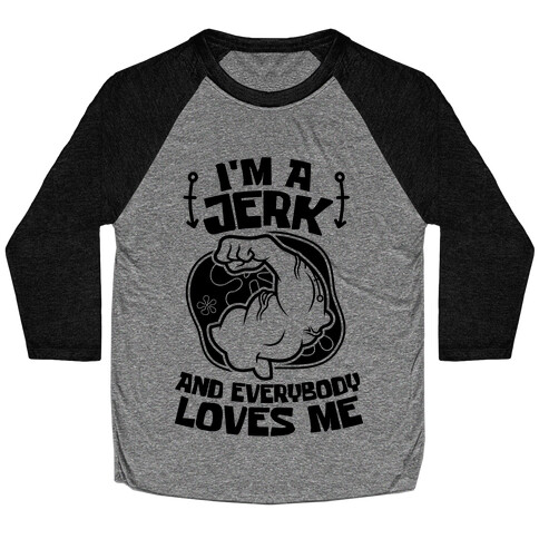 I'm A Jerk And Everyone Loves Me Baseball Tee