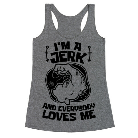 I'm A Jerk And Everyone Loves Me Racerback Tank Top