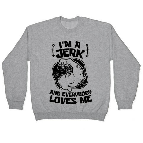 I'm A Jerk And Everyone Loves Me Pullover