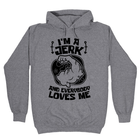 I'm A Jerk And Everyone Loves Me Hooded Sweatshirt