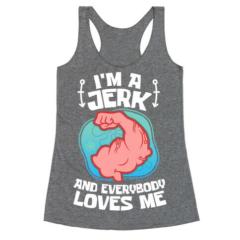 I'm A Jerk And Everyone Loves Me Racerback Tank Top