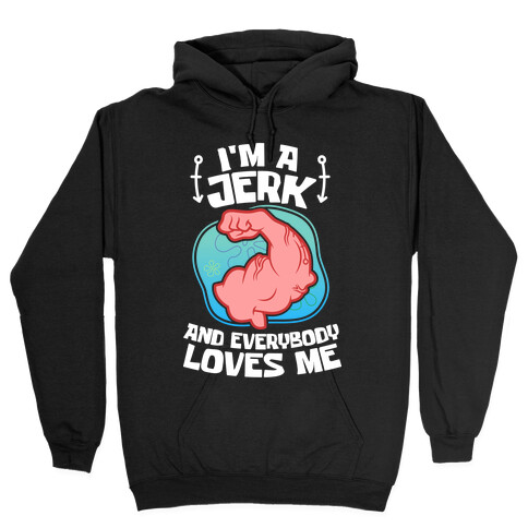 I'm A Jerk And Everyone Loves Me Hooded Sweatshirt