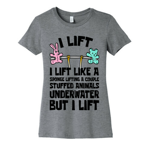 I Lift Like A Sponge Lifting A Couple Stuffed Animals Underwater But I Lift Womens T-Shirt
