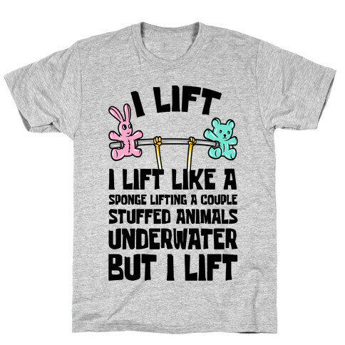 I Lift Like A Sponge Lifting A Couple Stuffed Animals Underwater But I Lift T-Shirt