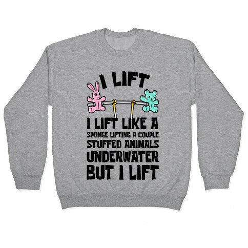 I Lift Like A Sponge Lifting A Couple Stuffed Animals Underwater But I Lift Pullover