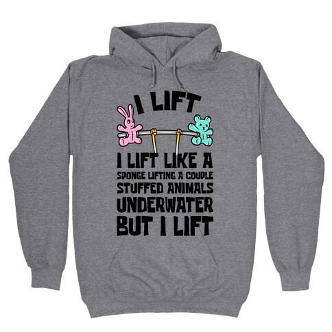 I Lift Like A Sponge Lifting A Couple Stuffed Animals Underwater But I Lift Hooded Sweatshirt