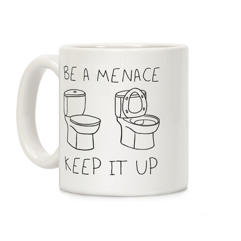 Be A Menace Keep It Up Coffee Mug