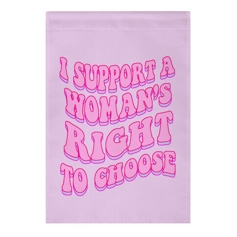 I Support A Woman's Right To Choose Garden Flag