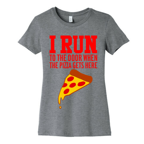 I RUN (To The Door When The Pizza Gets Here) Womens T-Shirt