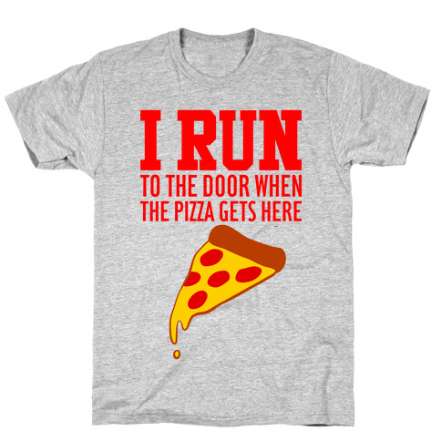 I RUN (To The Door When The Pizza Gets Here) T-Shirt
