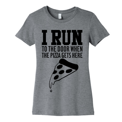I RUN (To The Door When The Pizza Gets Here) Womens T-Shirt