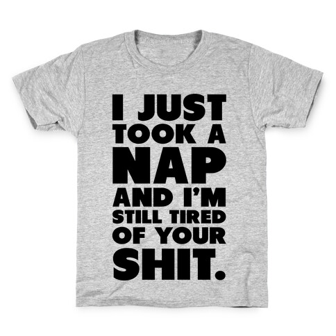 I Just Took a Nap and I'm Still Tired of Your Shit Kids T-Shirt