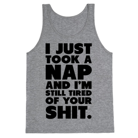 I Just Took a Nap and I'm Still Tired of Your Shit Tank Top