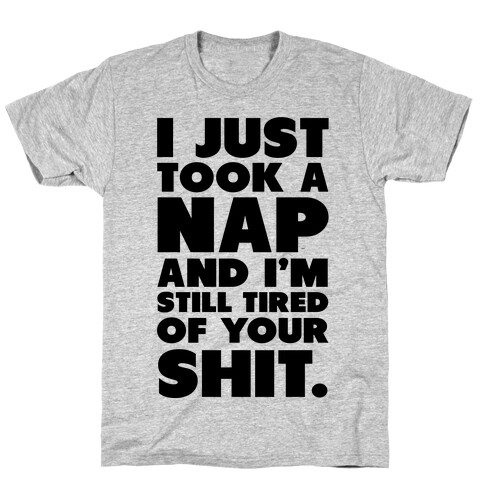 I Just Took a Nap and I'm Still Tired of Your Shit T-Shirt