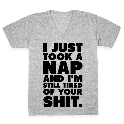 I Just Took a Nap and I'm Still Tired of Your Shit V-Neck Tee Shirt