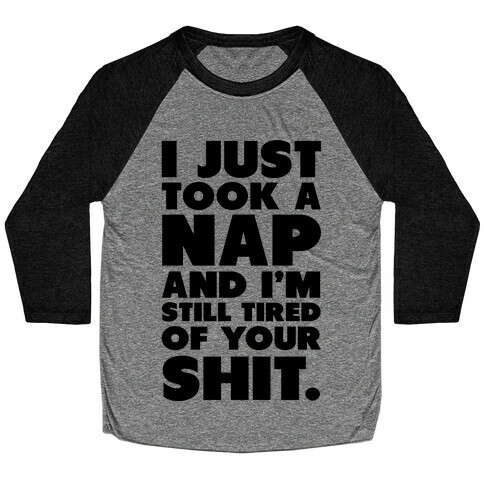 I Just Took a Nap and I'm Still Tired of Your Shit Baseball Tee