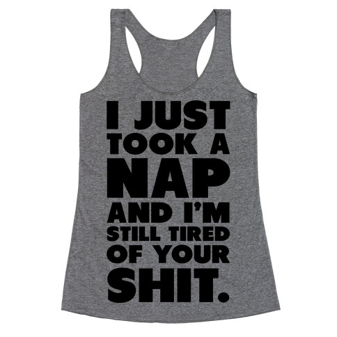 I Just Took a Nap and I'm Still Tired of Your Shit Racerback Tank Top