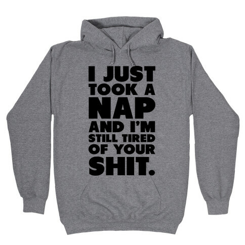 I Just Took a Nap and I'm Still Tired of Your Shit Hooded Sweatshirt