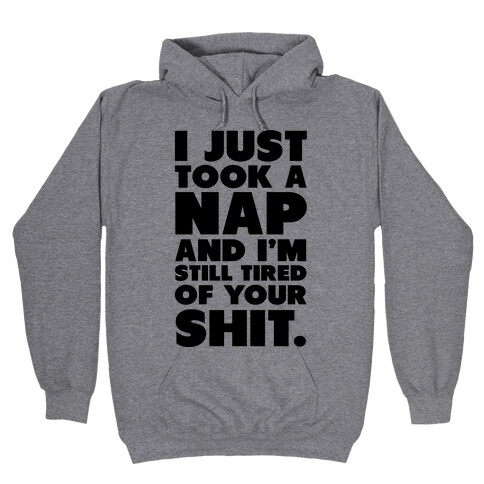 I Just Took a Nap and I'm Still Tired of Your Shit Hooded Sweatshirt