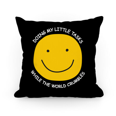 Doing My Little Tasks While The World Crumbles Pillow
