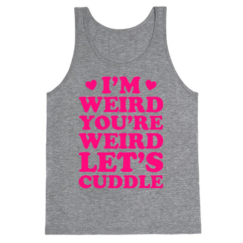 I'm Weird You're Weird Let's Cuddle Tank Top