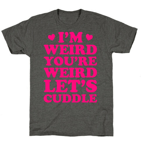 I'm Weird You're Weird Let's Cuddle T-Shirt
