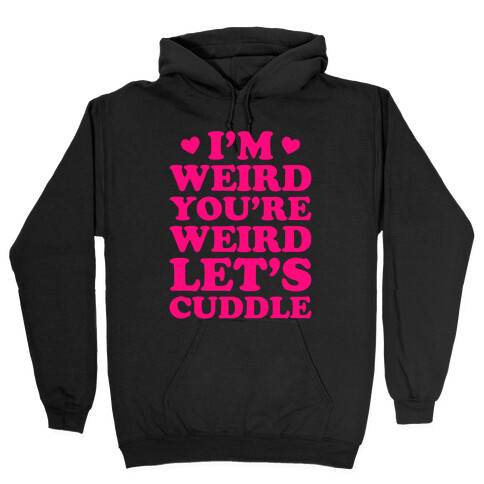 I'm Weird You're Weird Let's Cuddle Hooded Sweatshirt