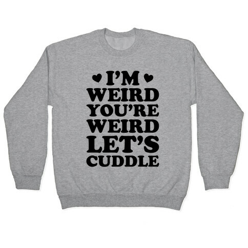 I'm Weird You're Weird Let's Cuddle Pullover